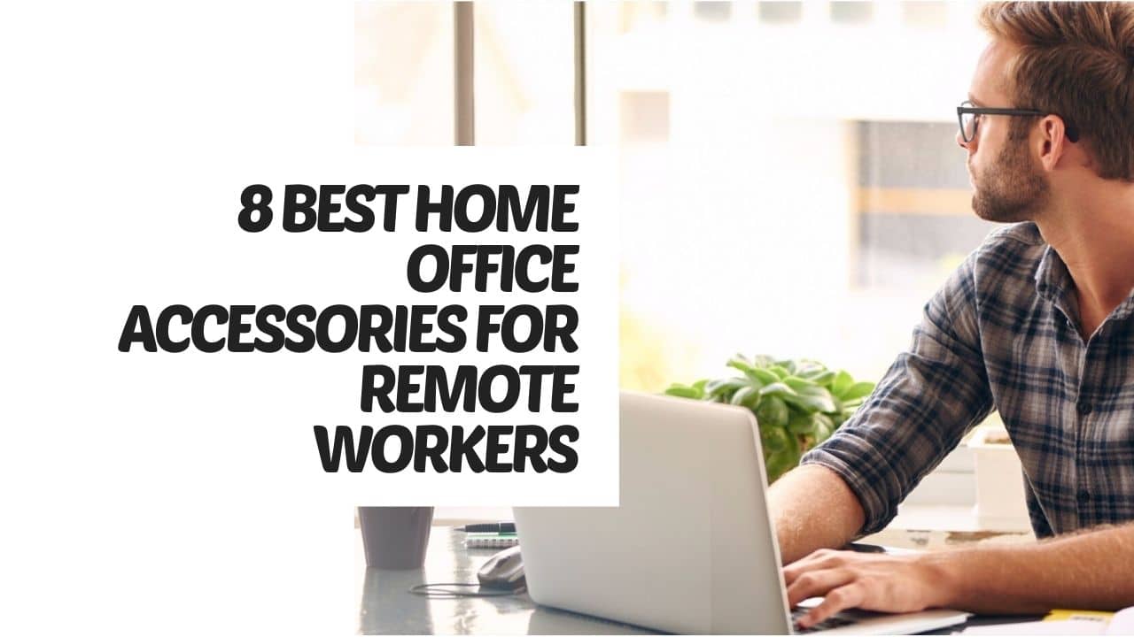 You are currently viewing 8 Best Home Office Accessories for remote workers